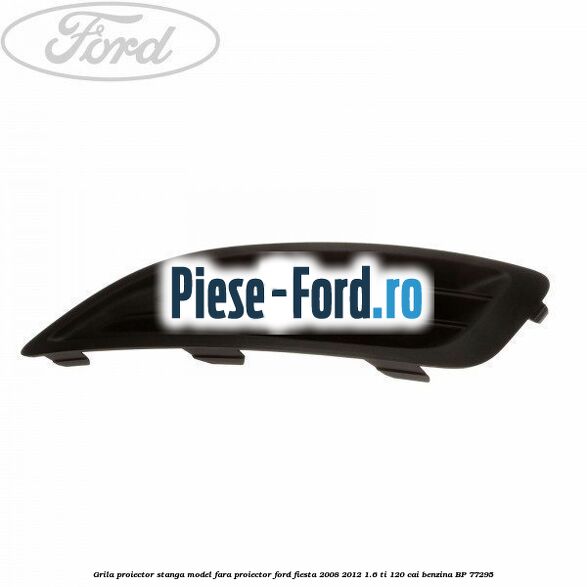 Grila proiector stanga, model fara proiector Ford Fiesta 2008-2012 1.6 Ti 120 cai